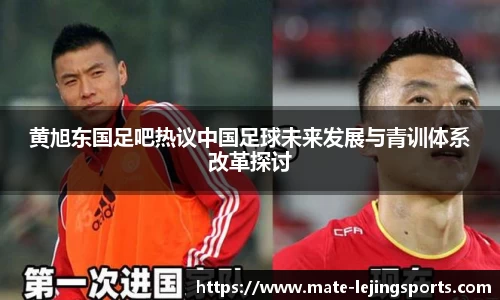 黄旭东国足吧热议中国足球未来发展与青训体系改革探讨